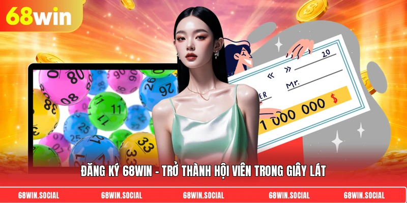 Đăng ký 68win - Trở thành hội viên trong giây lát