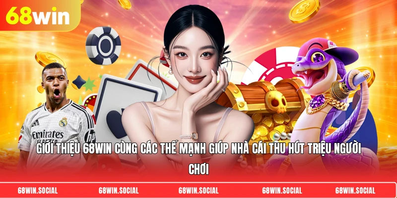 Giới thiệu 68win cùng các thế mạnh giúp nhà cái thu hút triệu người chơi