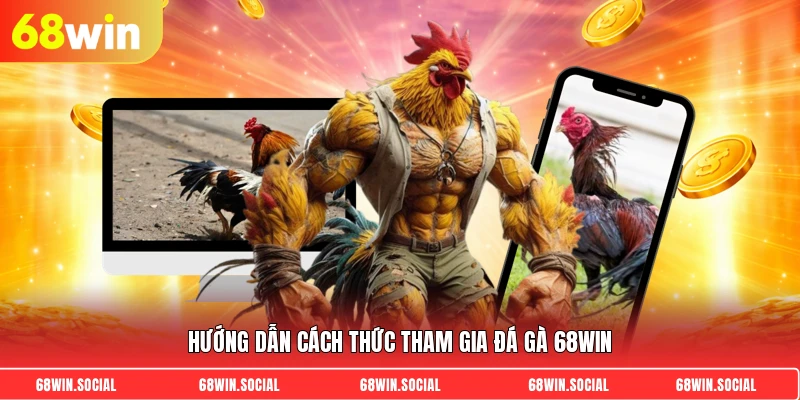 Hướng dẫn cách thức tham gia đá gà 68Win