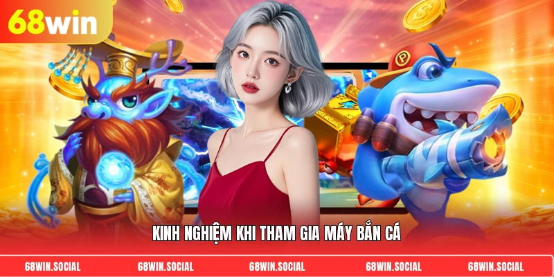 Kinh nghiệm khi tham gia máy bắn cá