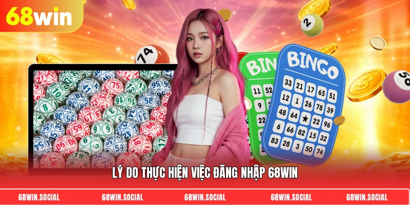 Lý do thực hiện việc đăng nhập 68win