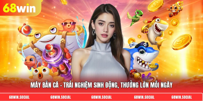 Máy bắn cá - Trải nghiệm sinh động, thưởng lớn mỗi ngày