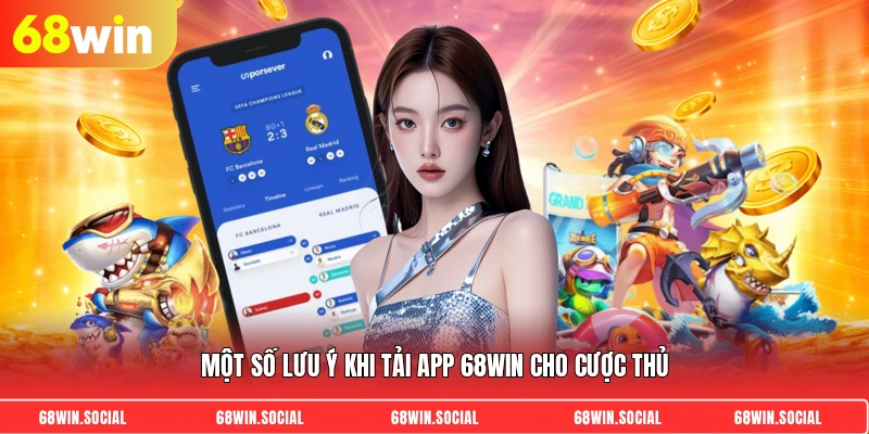 Một số lưu ý khi tải app 68win cho cược thủ