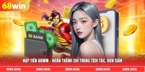 Nạp tiền 68win - Hoàn thành chỉ trong tích tắc, đơn giản