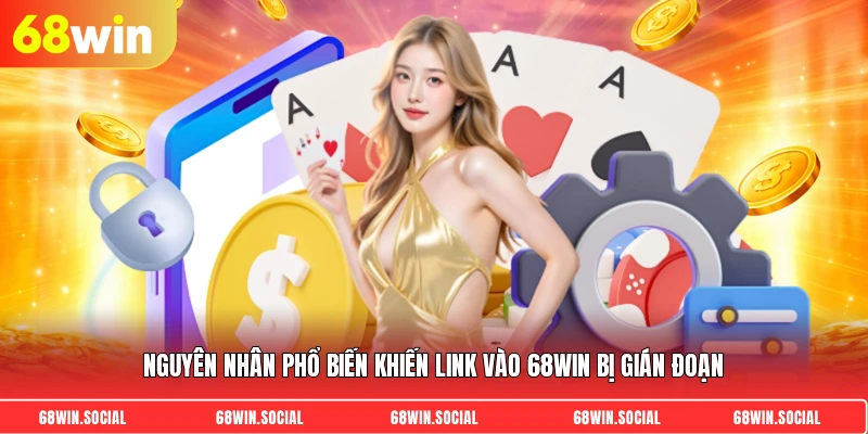 Nguyên nhân phổ biến khiến link vào 68win bị gián đoạn
