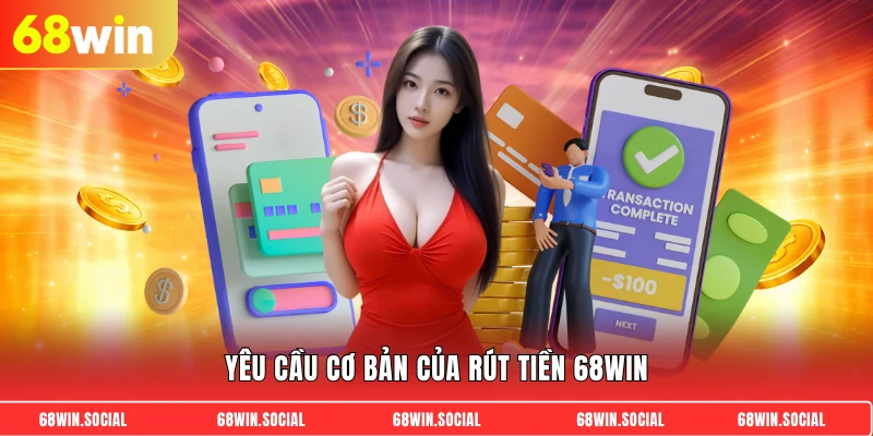 Yêu cầu cơ bản của rút tiền 68win